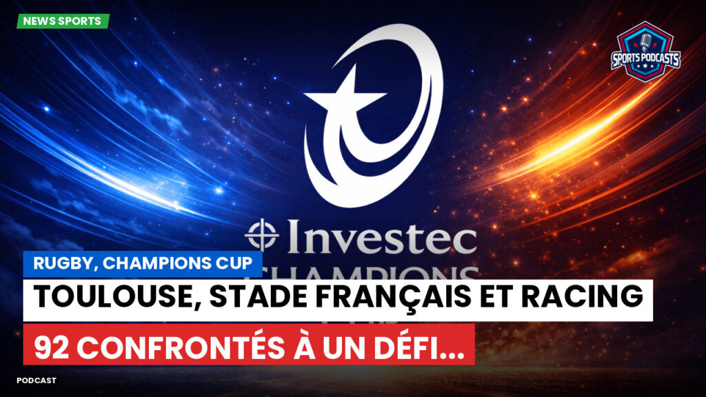 Champions Cup Podcast: Rugby, Champions Cup : Toulouse, Stade Français et Racing 92 confrontés à un défi...