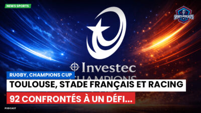 Champions Cup Podcast: Rugby, Champions Cup : Toulouse, Stade Français et Racing 92 confrontés à un défi...