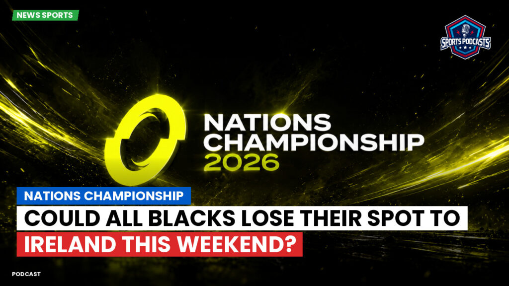 Nations Championship Podcast: Nations Championship : Could All Blacks Lose Their Spot to Ireland This Weekend?