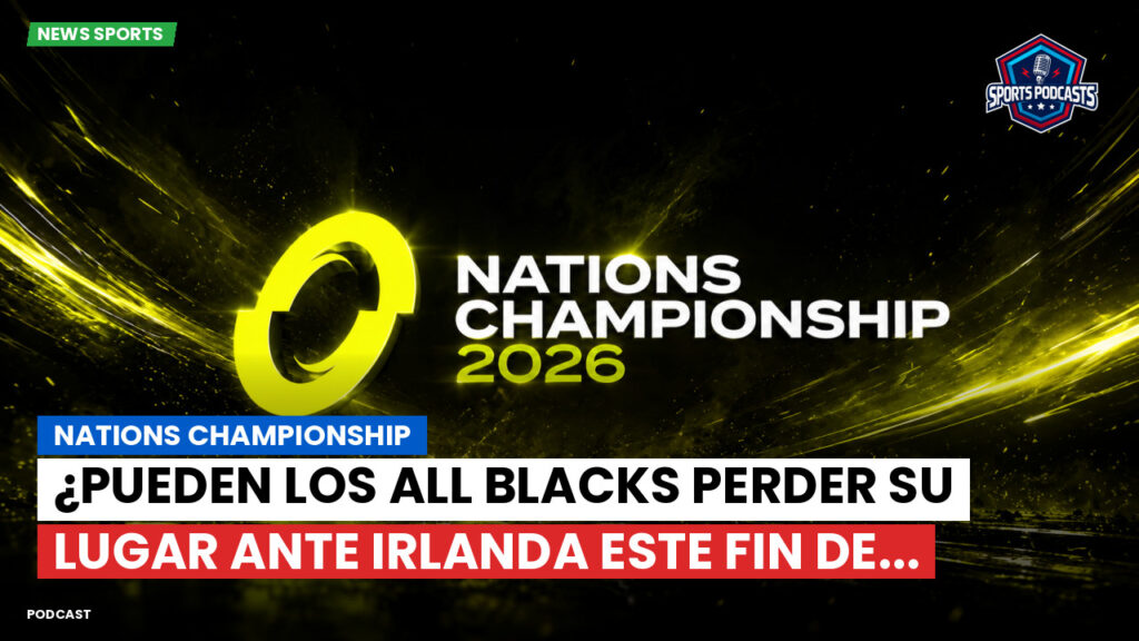 Nations Championship Podcast: Nations Championship : ¿Pueden los All Blacks perder su lugar ante Irlanda este fin de...