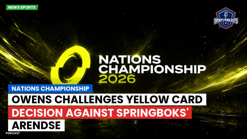Nations Championship Podcast: Nations Championship : Owens Challenges Yellow Card Decision Against Springboks' Arendse