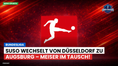 Bundesliga Podcast: Bundesliga : Suso wechselt von Düsseldorf zu Augsburg – Meiser im Tausch!