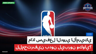 NBA Podcast: ماذا سيفعل الدوري الأمريكي للمحترفين بدون ليبرون وكواي؟