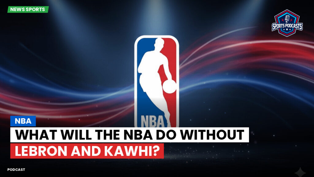 NBA Podcast: What Will the NBA Do Without LeBron and Kawhi?
