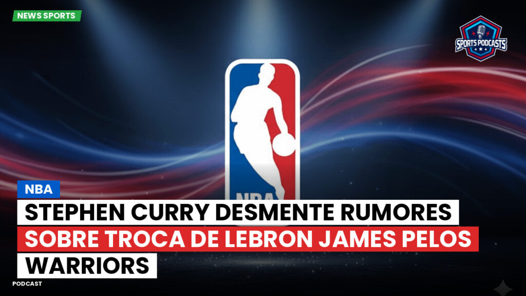 NBA Podcast: NBA : Stephen Curry desmente rumores sobre troca de LeBron James pelos Warriors