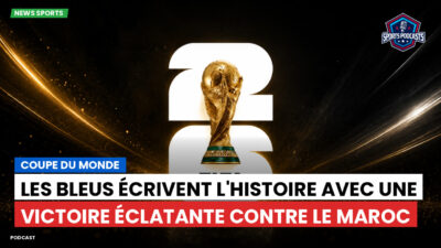 Coupe du Monde de football 2026 Podcast: Coupe du Monde : Les Bleus écrivent l'histoire avec une victoire éclatante contre le Maroc