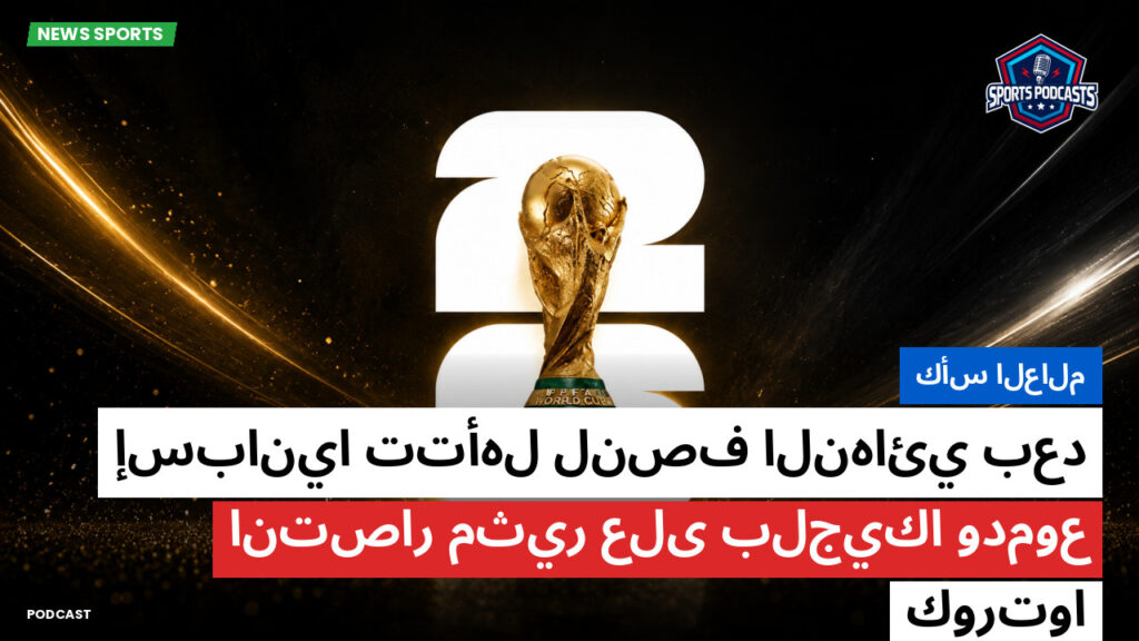 كأس العالم لكرة القدم 2026 Podcast: كأس العالم : إسبانيا تتأهل لنصف النهائي بعد انتصار مثير على بلجيكا ودموع كورتوا