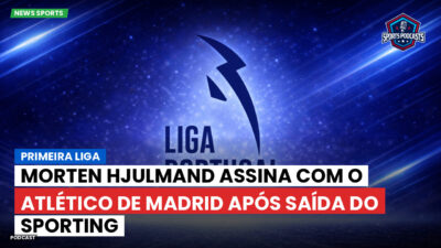 Primeira Liga Podcast: Primeira Liga : Morten Hjulmand assina com o Atlético de Madrid após saída do Sporting