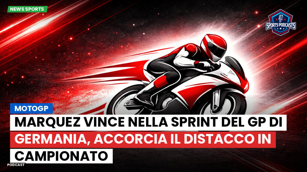 MotoGP Podcast: MotoGP : Marquez vince nella sprint del GP di Germania, accorcia il distacco in campionato
