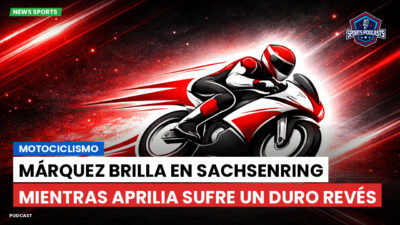 MotoGP Podcast: Motociclismo: Márquez brilla en Sachsenring mientras Aprilia sufre un duro revés