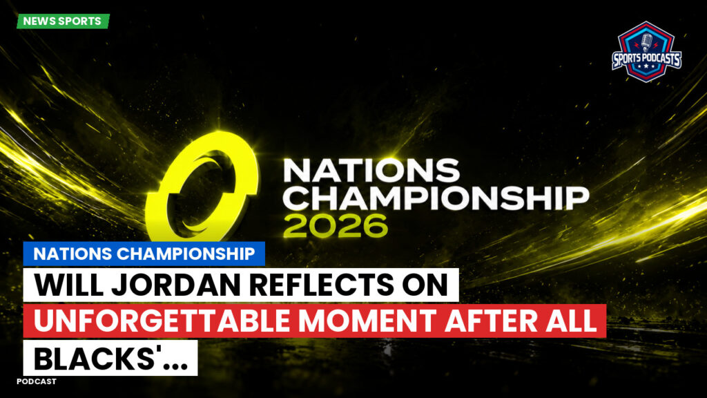 Nations Championship Podcast: Nations Championship : Will Jordan reflects on unforgettable moment after All Blacks'...