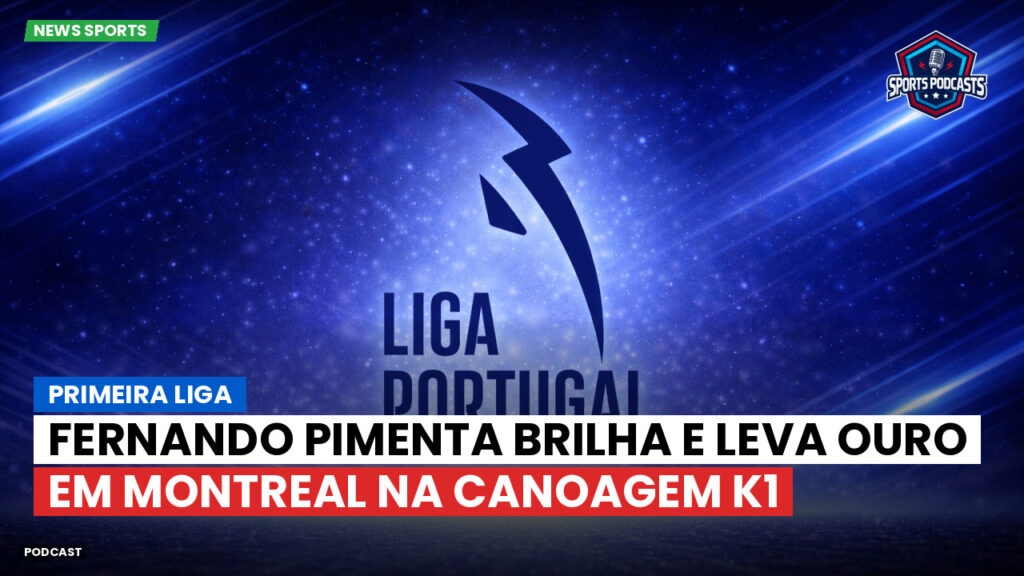 Primeira Liga Podcast: Fernando Pimenta brilha e leva ouro em Montreal na canoagem K1