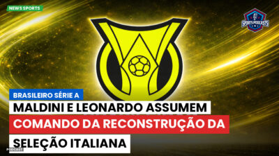 Brasileirão Podcast: Maldini e Leonardo assumem comando da reconstrução da seleção italiana