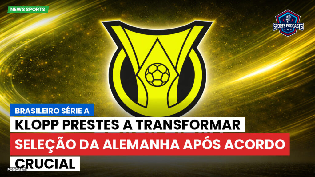 Brasileirão Podcast: Klopp prestes a transformar seleção da Alemanha após acordo crucial
