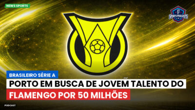 Brasileirão Podcast: Porto em busca de jovem talento do Flamengo por 50 milhões