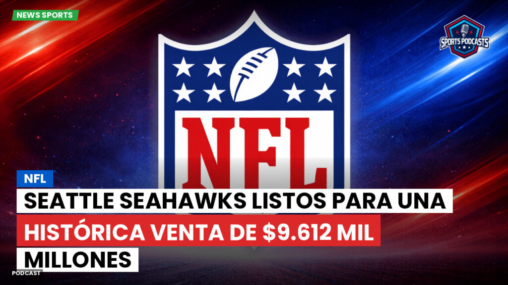 NFL Podcast: NFL : Seattle Seahawks listos para una histórica venta de $9.612 mil millones