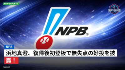プロ野球 Podcast: NPB : 浜地真澄、復帰後初登板で無失点の好投を披露！
