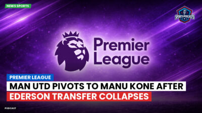 Premier League Podcast: Premier League : Man Utd pivots to Manu Kone after Ederson transfer collapses