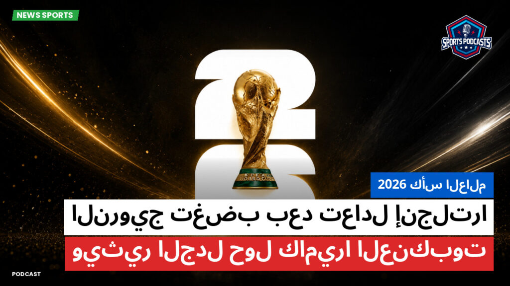 كأس العالم لكرة القدم 2026 Podcast: كأس العالم 2026 : النرويج تغضب بعد تعادل إنجلترا ويثير الجدل حول كاميرا العنكبوت