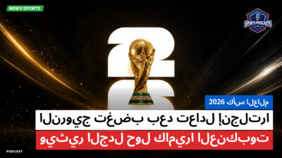 كأس العالم لكرة القدم 2026 Podcast: كأس العالم 2026 : النرويج تغضب بعد تعادل إنجلترا ويثير الجدل حول كاميرا العنكبوت