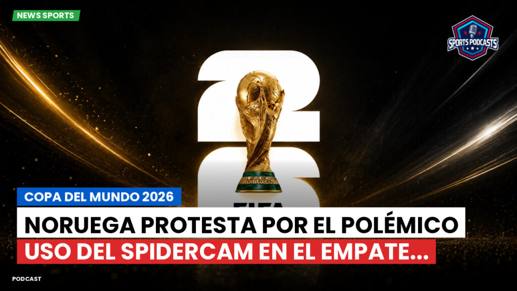 Copa del Mundo de Fútbol 2026 Podcast: Copa del Mundo 2026 : Noruega protesta por el polémico uso del spidercam en el empate...