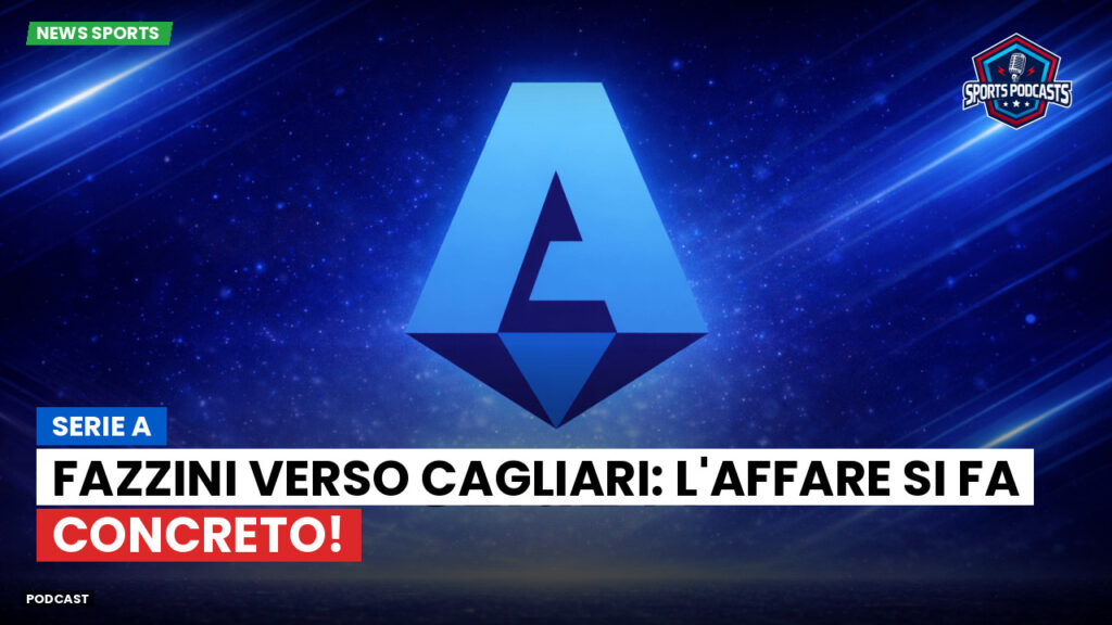 Serie A Podcast: Serie A : Fazzini verso Cagliari: l'affare si fa concreto!