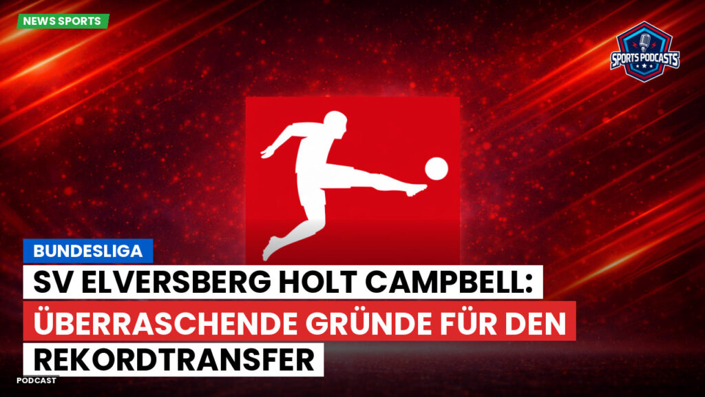 Bundesliga Podcast: Bundesliga : SV Elversberg holt Campbell: Überraschende Gründe für den Rekordtransfer