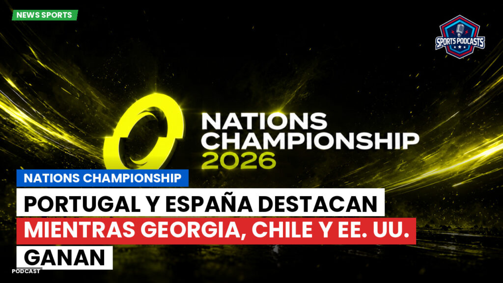 Nations Championship Podcast: Nations Championship : Portugal y España destacan mientras Georgia, Chile y EE. UU. ganan
