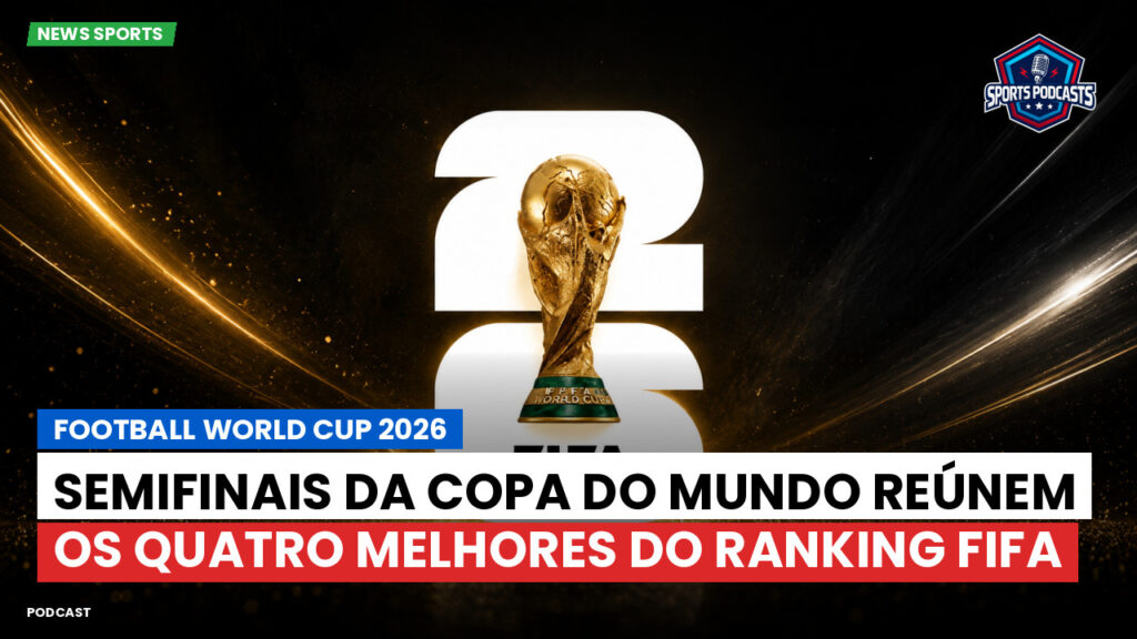 Copa do Mundo de Futebol 2026 Podcast: Semifinais da Copa do Mundo reúnem os quatro melhores do ranking Fifa
