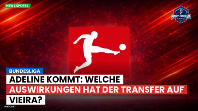 Bundesliga Podcast: Bundesliga : Adeline kommt: Welche Auswirkungen hat der Transfer auf Vieira?