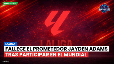 LaLiga Podcast: LaLiga : Fallece el prometedor Jayden Adams tras participar en el Mundial