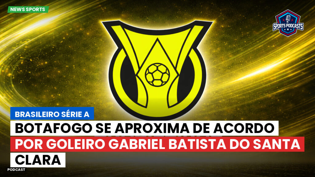 Brasileirão Podcast: Botafogo se aproxima de acordo por goleiro Gabriel Batista do Santa Clara