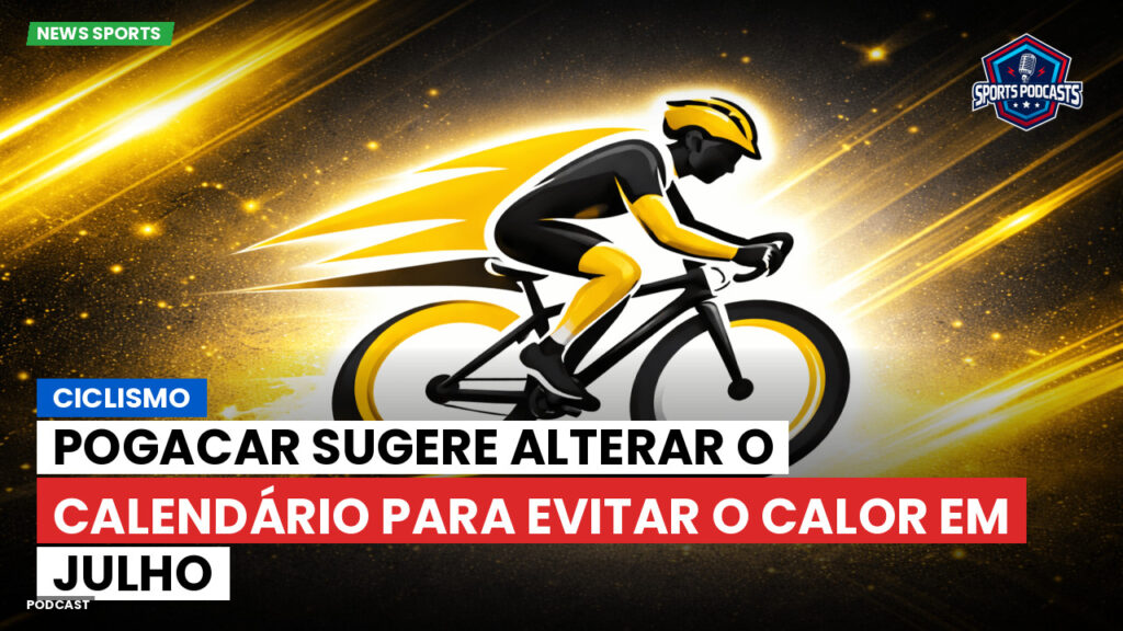 Ciclismo Podcast: Ciclismo : Pogacar sugere alterar o calendário para evitar o calor em julho