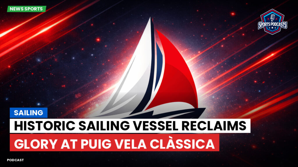 Sailing Podcast: Historic Sailing Vessel Reclaims Glory at Puig Vela Clàssica