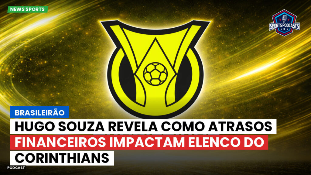 Brasileirão Podcast: Brasileirão : Hugo Souza revela como atrasos financeiros impactam elenco do Corinthians