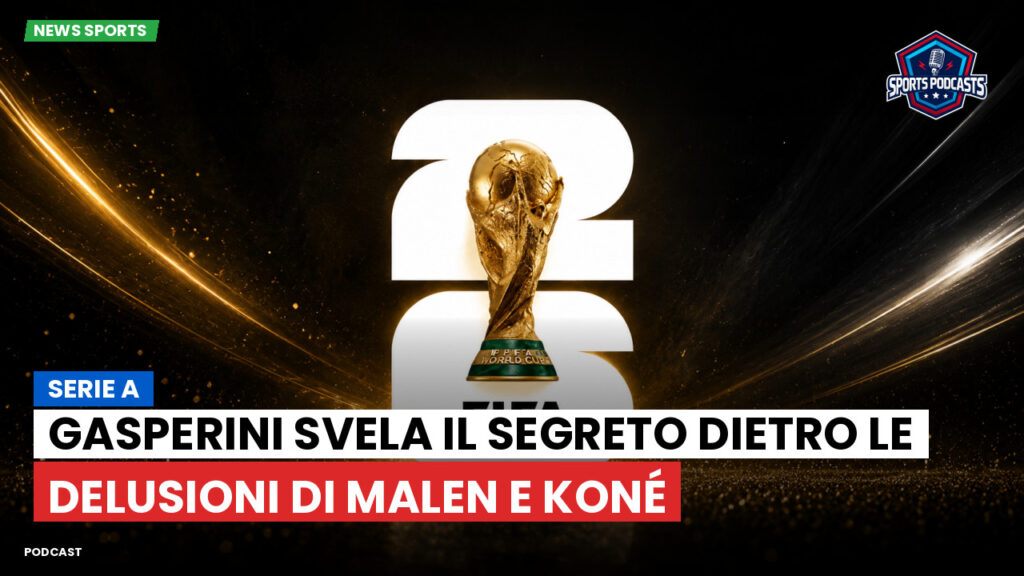Coppa del Mondo di Calcio 2026 Podcast: Serie A : Gasperini svela il segreto dietro le delusioni di Malen e Koné