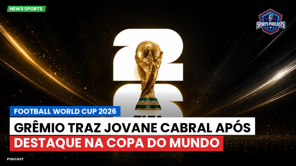 Copa do Mundo de Futebol 2026 Podcast: Grêmio traz Jovane Cabral após destaque na Copa do Mundo