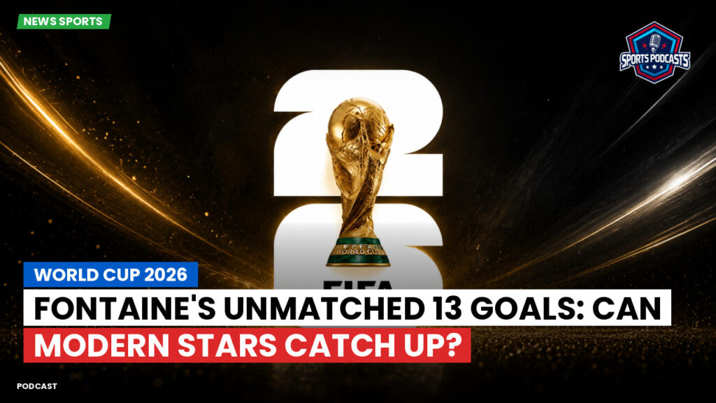 Football World Cup 2026 Podcast: World Cup 2026 : Fontaine's Unmatched 13 Goals: Can Modern Stars Catch Up?