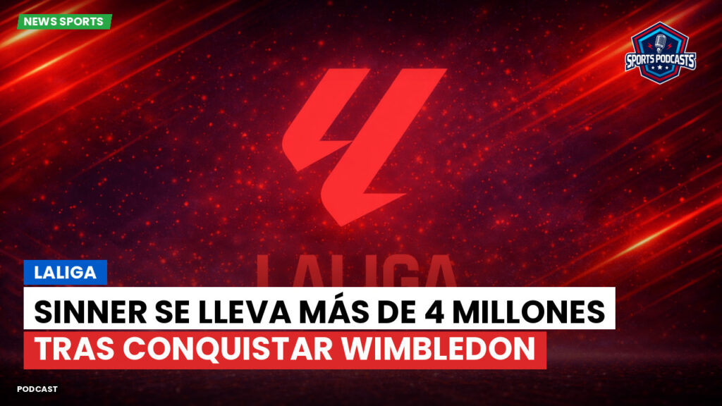 LaLiga Podcast: LaLiga : Sinner se lleva más de 4 millones tras conquistar Wimbledon