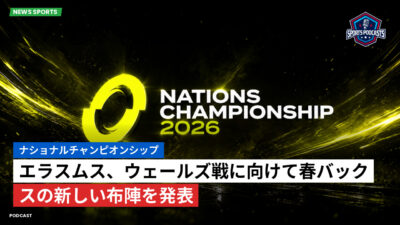 Nations Championship Podcast: ナショナルチャンピオンシップ : エラスムス、ウェールズ戦に向けて春バックスの新しい布陣を発表