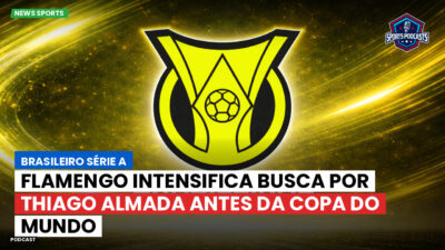 Brasileirão Podcast: Flamengo intensifica busca por Thiago Almada antes da Copa do Mundo