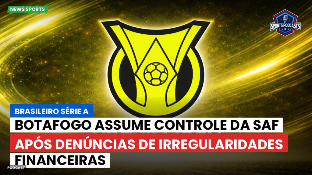 Brasileirão Podcast: Botafogo assume controle da SAF após denúncias de irregularidades financeiras