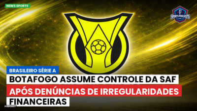 Brasileirão Podcast: Botafogo assume controle da SAF após denúncias de irregularidades financeiras