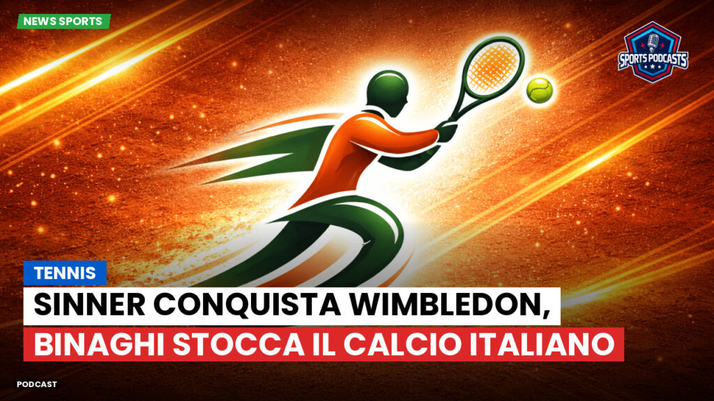 Tennis Podcast: Tennis : Sinner conquista Wimbledon, Binaghi stocca il calcio italiano