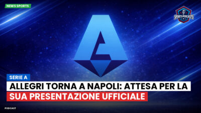 Serie A Podcast: Serie A : Allegri torna a Napoli: attesa per la sua presentazione ufficiale