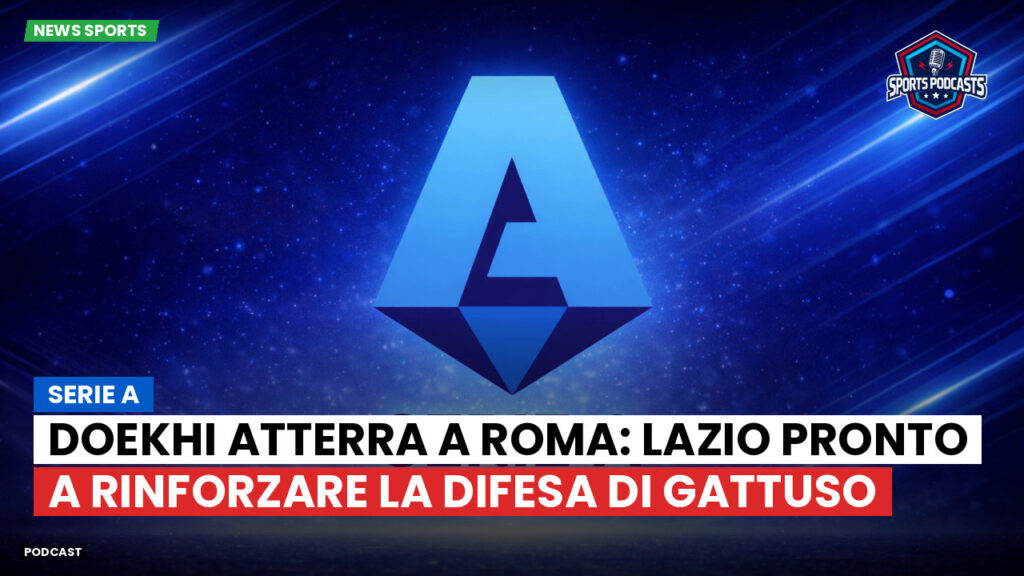 Serie A Podcast: Serie A : Doekhi atterra a Roma: Lazio pronto a rinforzare la difesa di Gattuso