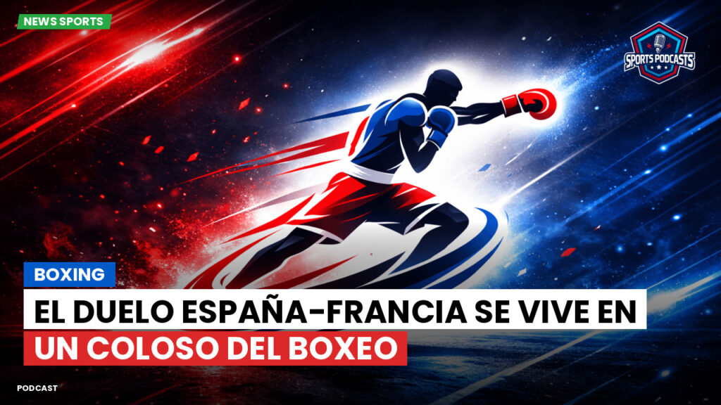 Boxeo Podcast: Boxing : El duelo España-Francia se vive en un coloso del boxeo