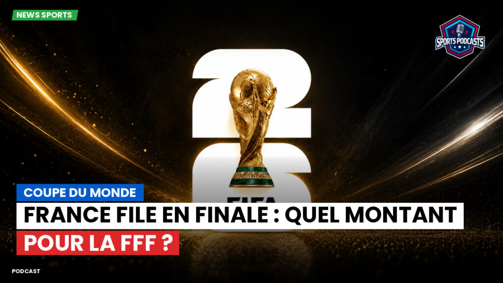 Coupe du Monde de football 2026 Podcast: Coupe du Monde : France file en finale : quel montant pour la FFF ?