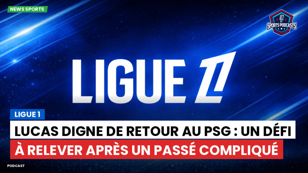 Ligue 1 Podcast: Ligue 1 : Lucas Digne de retour au PSG : un défi à relever après un passé compliqué