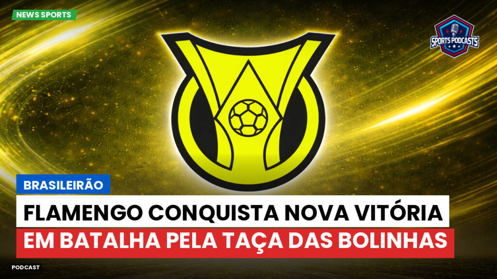Brasileirão Podcast: Brasileirão : Flamengo conquista nova vitória em batalha pela Taça das Bolinhas